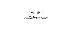 Git Hub 2 collaboration Git Hub makes it