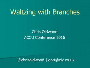 Waltzing with Branches Chris Oldwood ACCU Conference 2016