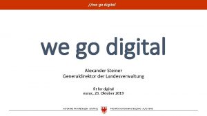 we go digital Alexander Steiner Generaldirektor der Landesverwaltung