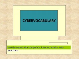 CYBERVOCABULARY Words related with computers Internet emails web