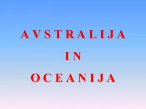 AVSTRALIJA IN OCEANIJA AVSTRALIJA Lega in velikost Avstralije