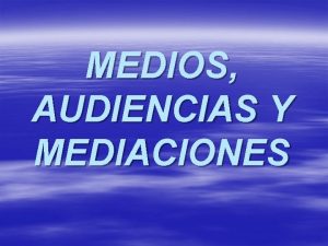 MEDIOS AUDIENCIAS Y MEDIACIONES PROPOSITO DEL ARTICULO Repensar