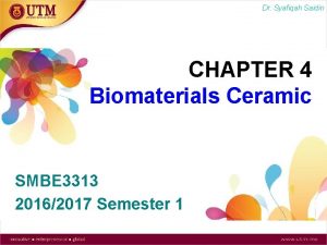 Dr Syafiqah Saidin CHAPTER 4 Biomaterials Ceramic SMBE