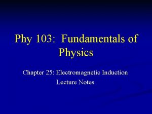 Phy 103 Fundamentals of Physics Chapter 25 Electromagnetic