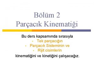 Blm 2 Parack Kinematii Bu ders kapsamnda srasyla