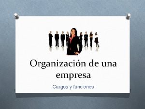 Organizacin de una empresa Cargos y funciones Organizacin