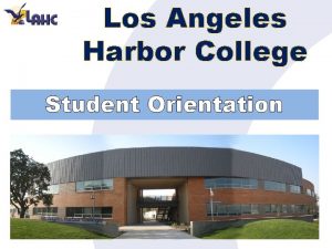Los Angeles Harbor College Student Orientation WELCOME Changing
