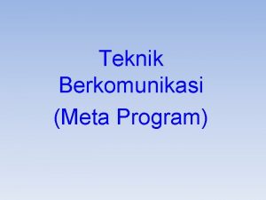 Teknik Berkomunikasi Meta Program Meta Program Merupakan program