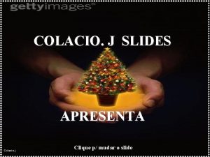 COLACIO J SLIDES APRESENTA Colacio j Clique p