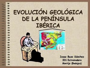 EVOLUCIN GEOLGICA DE LA PENNSULA IBRICA Isaac Buzo