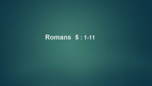Romans 5 1 11 5 Therefore since we
