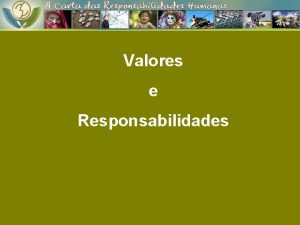 Valores e Responsabilidades O que entendemos por Valores