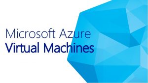 Microsoft Azure Virtual Machines Microsoft Azure Virtual Machines