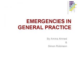 EMERGENCIES IN GENERAL PRACTICE By Amina Ahmed Simon