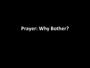 Prayer Why Bother Prayer Why Bother Why is