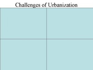 Challenges of Urbanization Challenges of Immigration Urbanization What