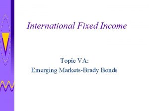 International Fixed Income Topic VA Emerging MarketsBrady Bonds