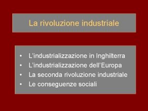 La rivoluzione industriale Lindustrializzazione in Inghilterra Lindustrializzazione dellEuropa