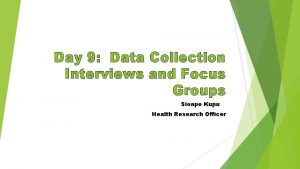 Day 9 Data Collection Interviews and Focus Groups
