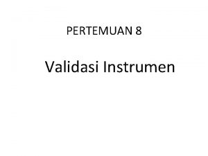 PERTEMUAN 8 Validasi Instrumen Mahasiswa mampu memvalidasi Instrumen