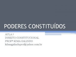 PODERES CONSTITUDOS AULA 7 DIREITO CONSTITUCIONAL PROF KIMA