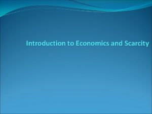 Introduction to Economics and Scarcity What is Economics