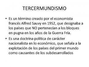 TERCERMUNDISMO Es un trmino creado por el economista