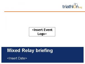 Insert Event Logo Mixed Relay briefing Insert Date