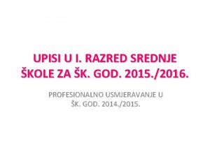 UPISI U I RAZRED SREDNJE KOLE ZA K