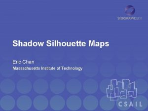 Shadow Silhouette Maps Eric Chan Massachusetts Institute of
