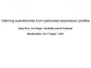 Inferring subnetworks from perturbed expression profiles Dana Peer