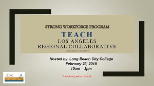 STRONG WORKFORCE PROGRAM TEACH LOS ANGELES REGIONAL COLLABORATIVE