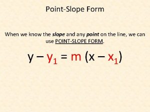 PointSlope Form When we know the slope and
