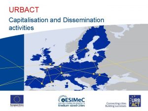 URBACT Capitalisation and Dissemination activities Capitalisation themes New