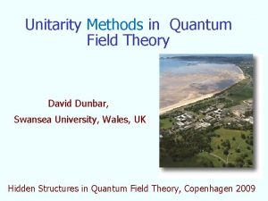 Unitarity Methods in Quantum Field Theory David Dunbar