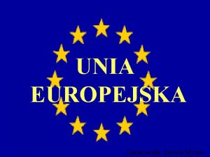 UNIA EUROPEJSKA Opracowaa Dorota Mysza Kraje czonkowskie http