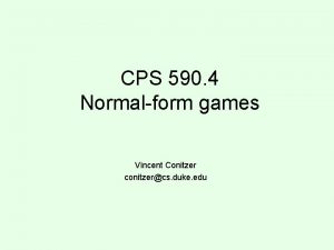 CPS 590 4 Normalform games Vincent Conitzer conitzercs