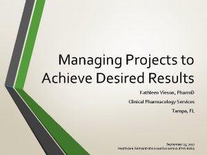 Managing Projects to Achieve Desired Results Kathleen Vieson