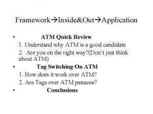 Framework InsideOut Application ATM Quick Review 1 Understand
