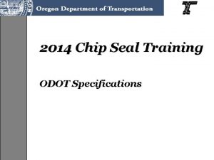 2014 Chip Seal Training ODOT Specifications Specification Training