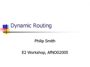 Dynamic Routing Philip Smith E 2 Workshop Af