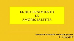 EL DISCERNIMIENTO EN AMORIS LAETITIA Jornada de Formacin