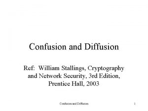 Confusion and Diffusion Ref William Stallings Cryptography and