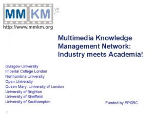 Multimedia Knowledge Management Network Industry meets Academia Glasgow