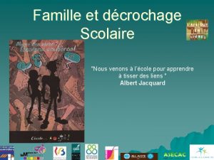 Famille et dcrochage Scolaire Nous venons lcole pour