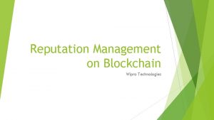 Reputation Management on Blockchain Wipro Technologies About the