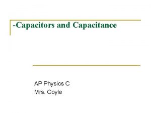 Capacitors and Capacitance AP Physics C Mrs Coyle