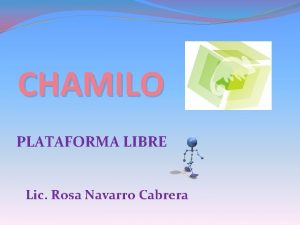 CHAMILO PLATAFORMA LIBRE Lic Rosa Navarro Cabrera CHAMILO