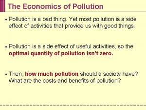 The Economics of Pollution Pollution is a bad