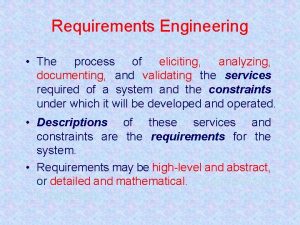 Requirements Engineering The process of eliciting analyzing documenting